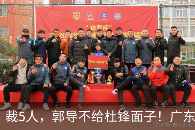 裁5人，郭导不给杜锋面子！广东后卫一个不要，杜锋用不好的全留下